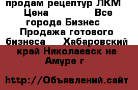 продам рецептур ЛКМ  › Цена ­ 130 000 - Все города Бизнес » Продажа готового бизнеса   . Хабаровский край,Николаевск-на-Амуре г.